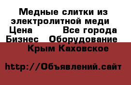 Медные слитки из электролитной меди › Цена ­ 220 - Все города Бизнес » Оборудование   . Крым,Каховское